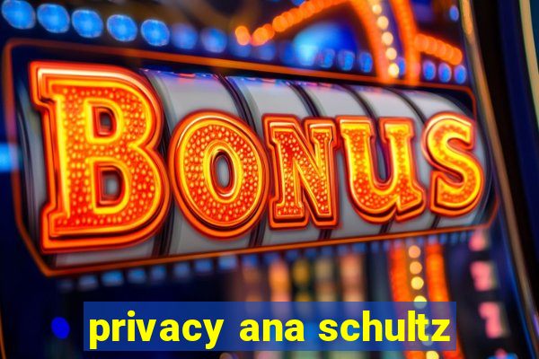 privacy ana schultz